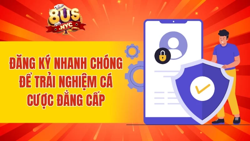 Đăng ký nhanh chóng để trải nghiệm cá cược đẳng cấp