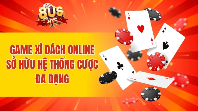 Game xì dách online sở hữu hệ thống cược đa dạng