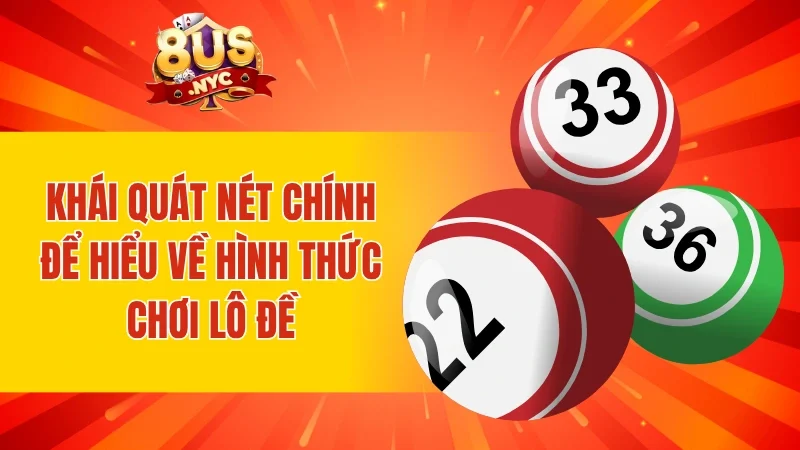 Khái quát nét chính để hiểu về hình thức chơi lô đề