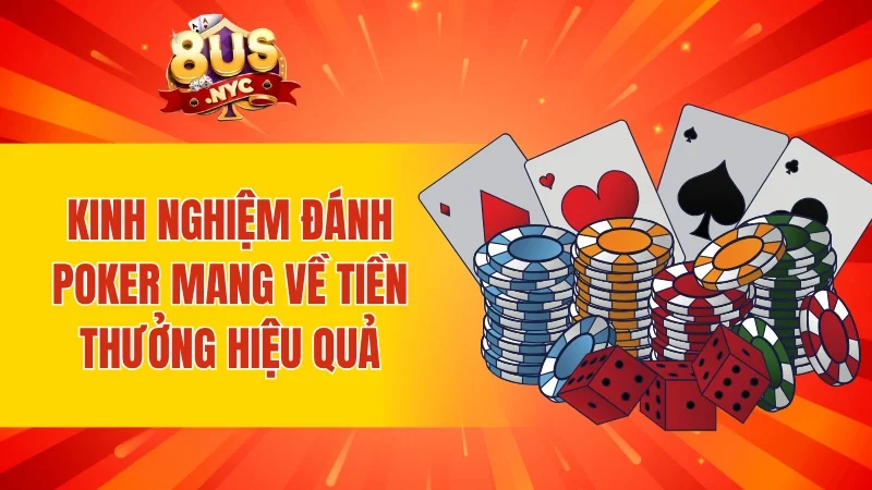 Kinh nghiệm đánh Poker mang về tiền thưởng hiệu quả