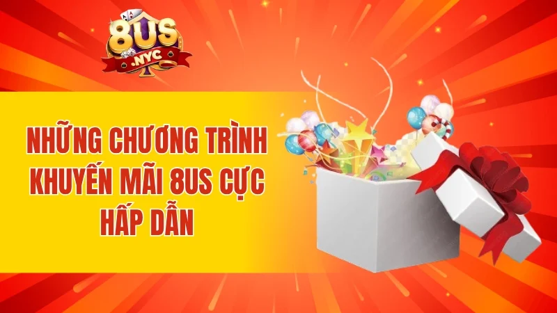 Những chương trình khuyến mãi 8us cực hấp dẫn
