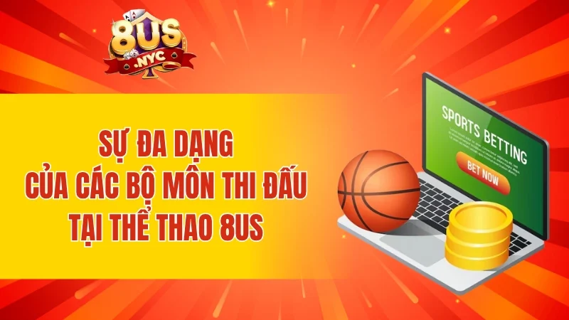 Sự đa dạng của các bộ môn thi đấu tại thể thao 8US