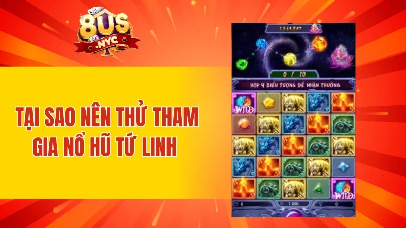 Tại sao nên thử tham gia Nổ Hũ Tứ Linh 